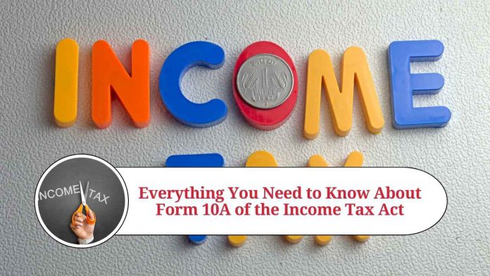 Everything You Need to Know About Form 10A of the Income Tax Act