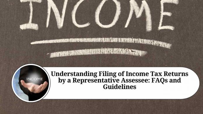 Understanding Filing of Income Tax Returns by a Representative Assessee: FAQs and Guidelines