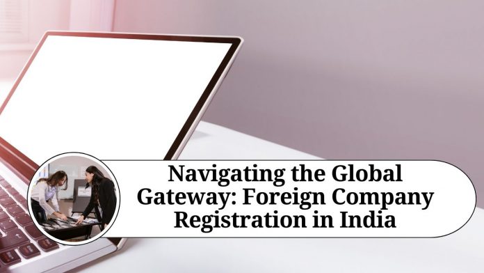 Navigating the Global Gateway: Foreign Company Registration in India