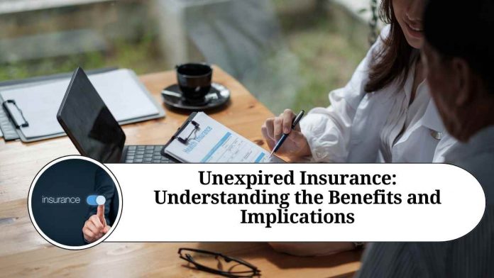 Unexpired Insurance: Understanding the Benefits and Implications