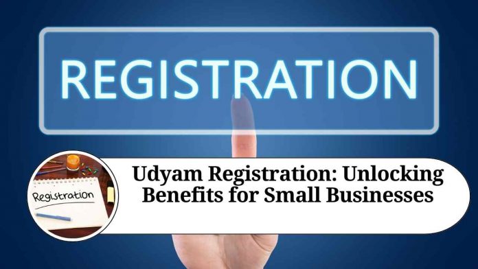 Udyam Registration: Unlocking Benefits for Small Businesses