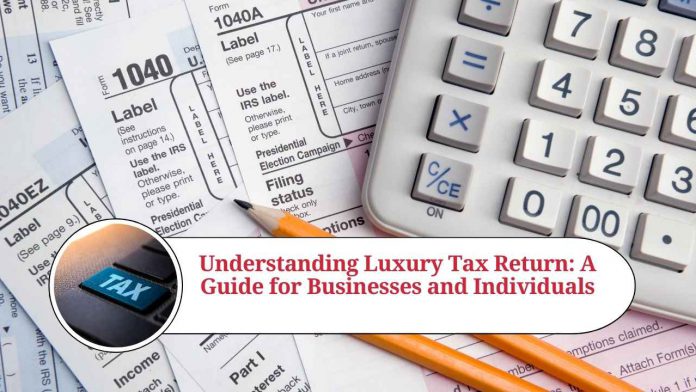 Understanding Luxury Tax Return: A Guide for Businesses and Individuals