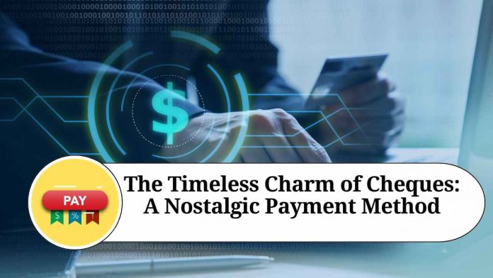 The Timeless Charm of Cheques: A Nostalgic Payment Method