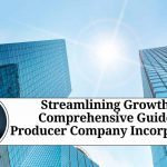 Streamlining Growth: A Comprehensive Guide to Producer Company Incorporation