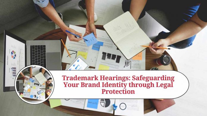 Trademark Hearings: Safeguarding Your Brand Identity through Legal Protection