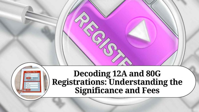 Decoding 12A and 80G Registrations: Understanding the Significance and Fees