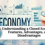 Understanding a Closed Economy: Features, Advantages, and Disadvantages