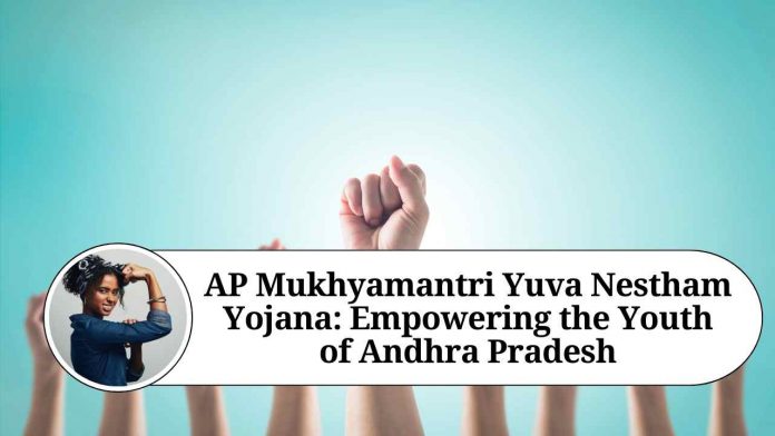 AP Mukhyamantri Yuva Nestham Yojana: Empowering the Youth of Andhra Pradesh