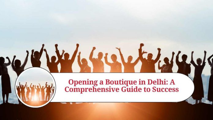 Opening a Boutique in Delhi: A Comprehensive Guide to Success