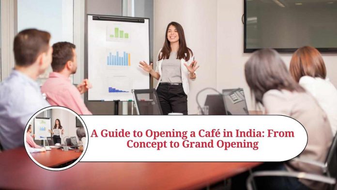 A Guide to Opening a Café in India: From Concept to Grand Opening