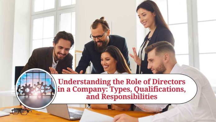 Understanding the Role of Directors in a Company: Types, Qualifications, and Responsibilities