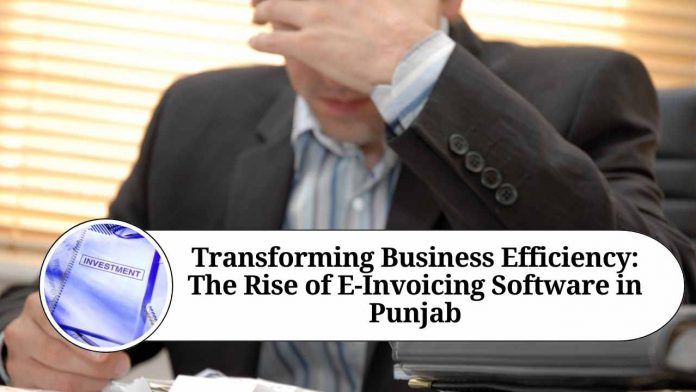 Transforming Business Efficiency: The Rise of E-Invoicing Software in Punjab