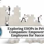 Exploring ESOPs in Private Companies: Empowering Employees for Success