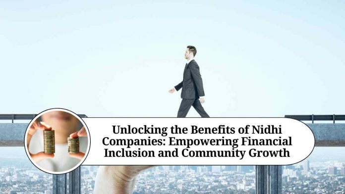 Unlocking the Benefits of Nidhi Companies: Empowering Financial Inclusion and Community Growth