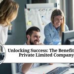 Unlocking Success: The Benefits of a Private Limited Company