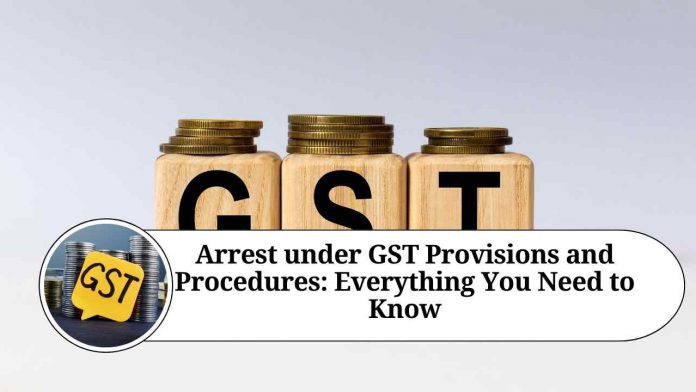 Arrest under GST Provisions and Procedures: Everything You Need to Know