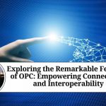 Exploring the Remarkable Features of OPC: Empowering Connectivity and Interoperability