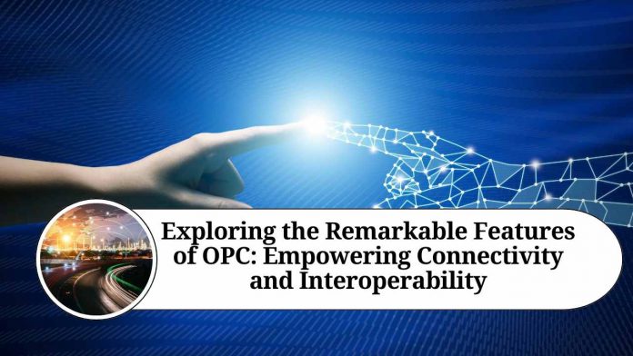 Exploring the Remarkable Features of OPC: Empowering Connectivity and Interoperability