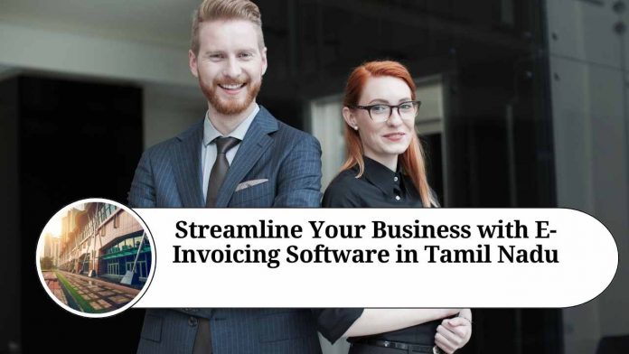 Streamline Your Business with E-Invoicing Software in Tamil Nadu