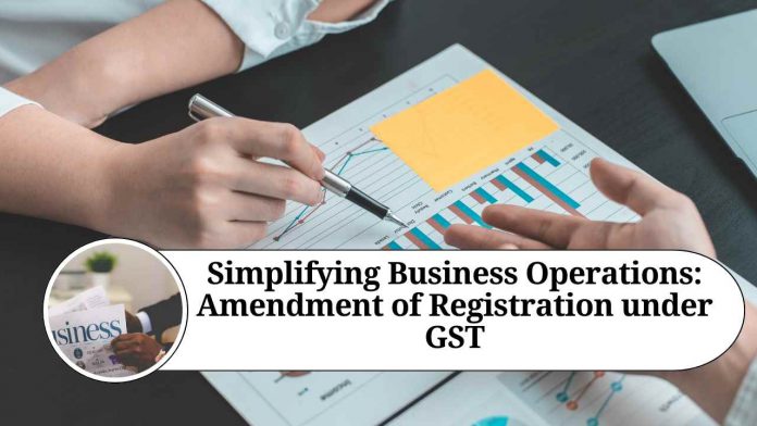 Simplifying Business Operations: Amendment of Registration under GST