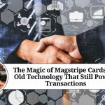 The Magic of Magstripe Cards: An Old Technology That Still Powers Transactions The Magic of Magstripe Cards: An Old Technology That Still Powers Transactions