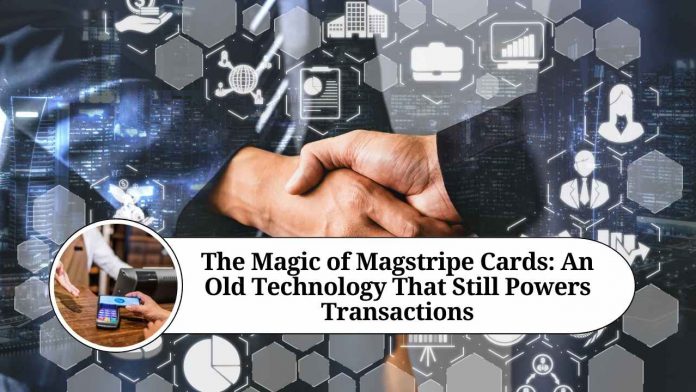 The Magic of Magstripe Cards: An Old Technology That Still Powers Transactions