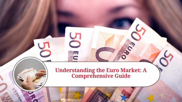 Understanding the Euro Market: A Comprehensive Guide