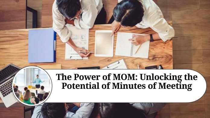 The Power of MOM: Unlocking the Potential of Minutes of Meeting