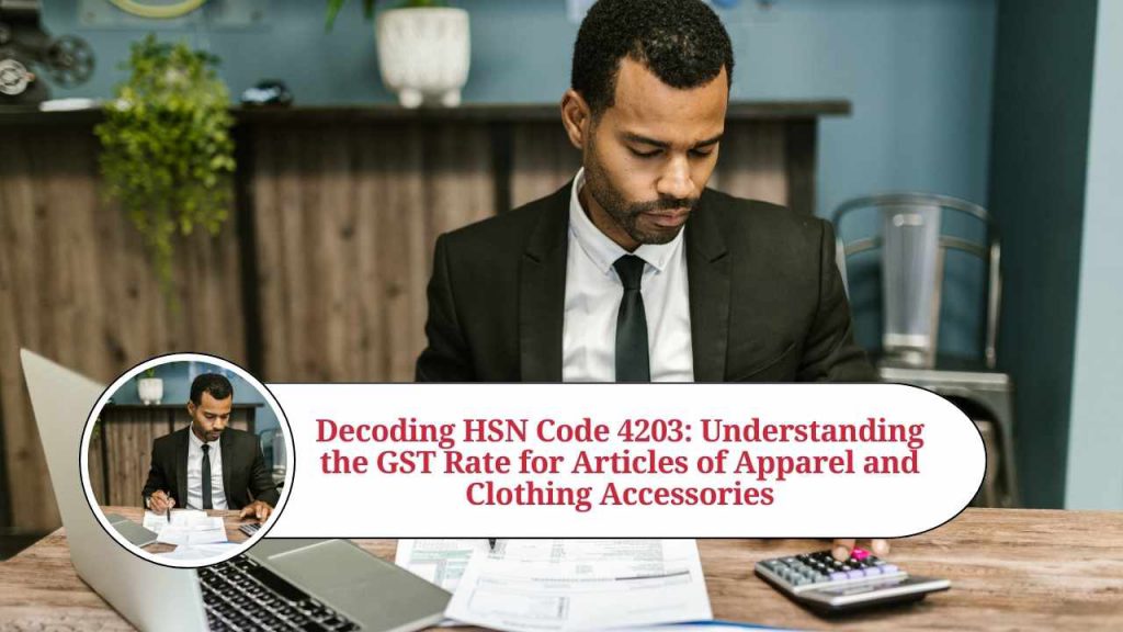 Decoding HSN Code 4203 Understanding the GST Rate for Articles of