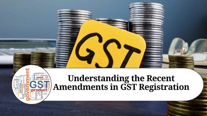 Understanding the Recent Amendments in GST Registration