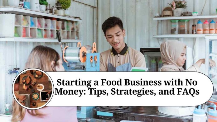 Starting a Food Business with No Money: Tips, Strategies, and FAQs