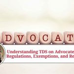 Understanding TDS on Advocate Fees: Regulations, Exemptions, and Refunds