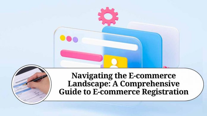 Navigating the E-commerce Landscape: A Comprehensive Guide to E-commerce Registration