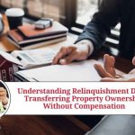 Understanding Relinquishment Deed: A Guide to Transferring Property Ownership Without Compensation