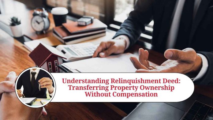 Understanding Relinquishment Deed: A Guide to Transferring Property Ownership Without Compensation