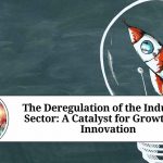 The Deregulation of the Industrial Sector: A Catalyst for Growth and Innovation