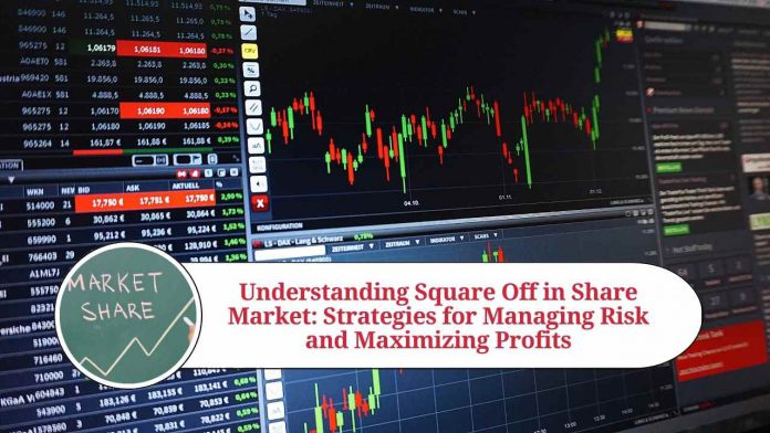 Understanding Square Off in Share Market: Strategies for Managing Risk and Maximizing Profits