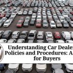 Understanding Car Dealership Policies and Procedures: A Guide for Buyers