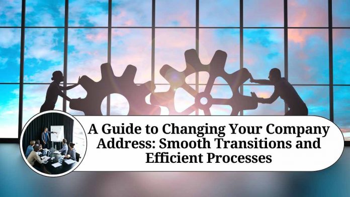 A Guide to Changing Your Company Address: Smooth Transitions and Efficient Processes