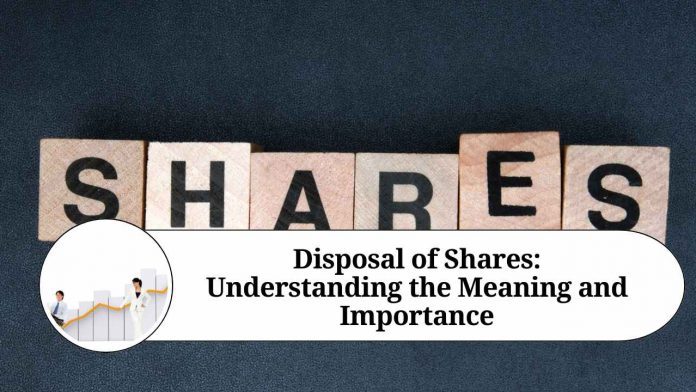 Disposal of Shares: Understanding the Meaning and Importance