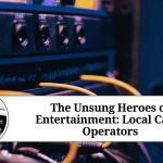 The Unsung Heroes of Entertainment: Local Cable Operators