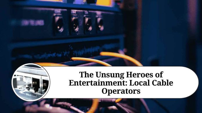 The Unsung Heroes of Entertainment: Local Cable Operators