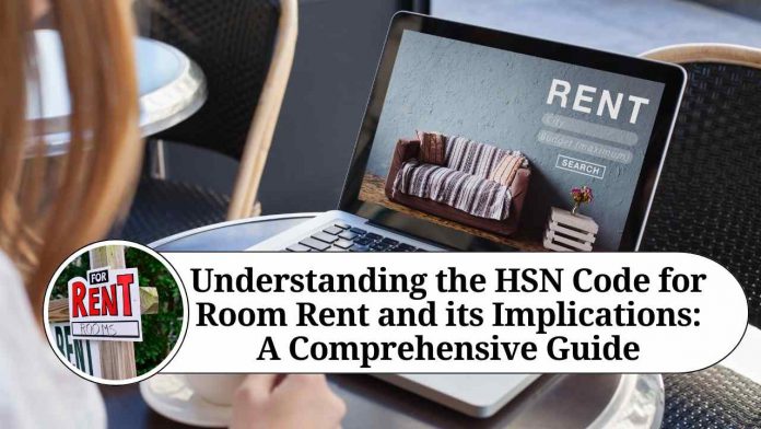 Understanding the HSN Code for Room Rent and its Implications: A Comprehensive Guide