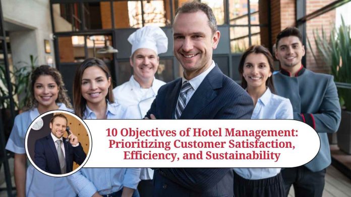 10 Objectives of Hotel Management: Prioritizing Customer Satisfaction, Efficiency, and Sustainability