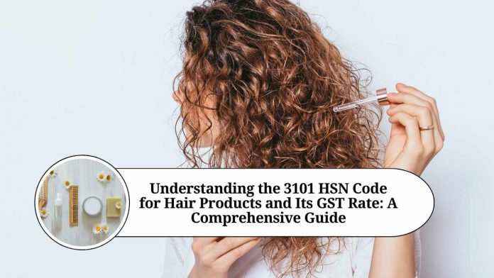 Understanding the 3101 HSN Code for Hair Products and Its GST Rate: A Comprehensive Guide