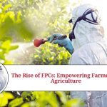 The Rise of FPCs: Empowering Farmers in Agriculture
