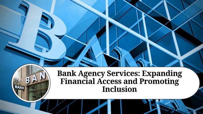 Bank Agency Services: Expanding Financial Access and Promoting Inclusion