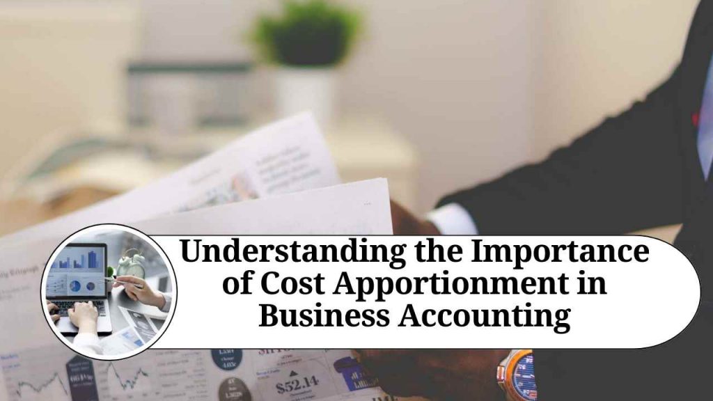 Understanding the Importance of Cost Apportionment in Business Accounting