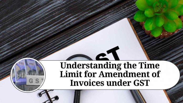 Understanding the Time Limit for Amendment of Invoices under GST