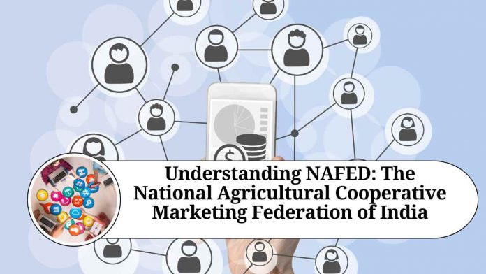 Understanding NAFED: The National Agricultural Cooperative Marketing Federation of India